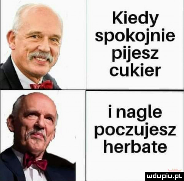 kiedy. spokojnie pijesz cukier i nagle poczujesz herbate ludu iu. l