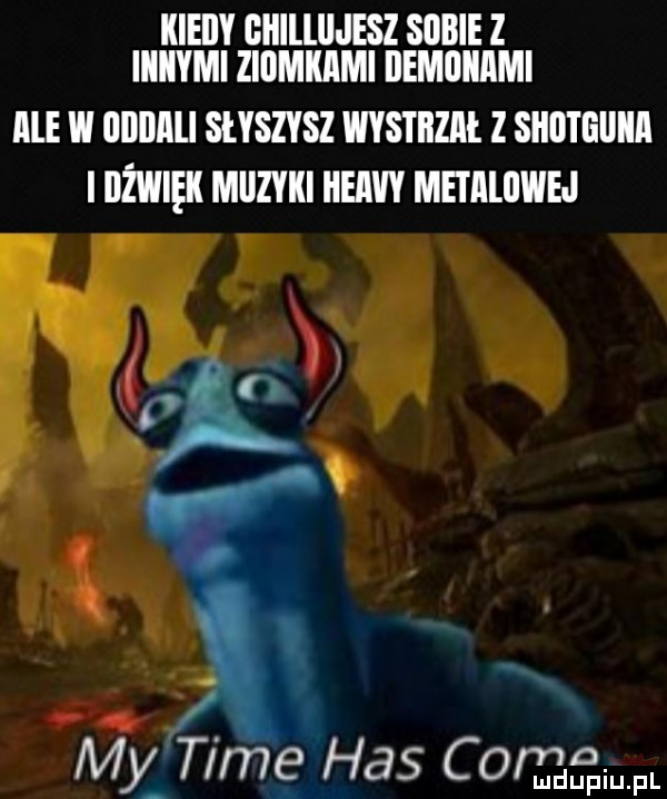 kieiiy glillllljesz sobie z iiiiiymi ziomkami ilemllllllmi ibl w llllllllll słyszysz wystbzai z sllomllllll i dźwięk muzyki heiw mhiliiwej my time has      ng