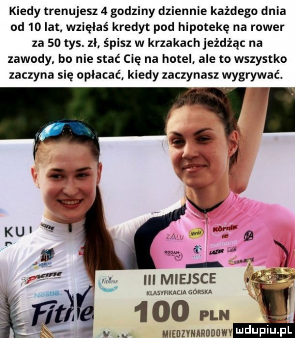 kiedy trenujesz   godziny dziennie każdego dnia od    lat wzięłaś kredyt pod hipotekę na rower za    tys. zł. śpisz w krzakachjeżdżąc na zawody bo nie stać cię na hotel ale to wszystko zaczyna się opłacać kiedy zaczynasz wygrywać. m miejsce ja klaswkacaa gansu     rm f v mzozmnnonowv mdufiu. pl