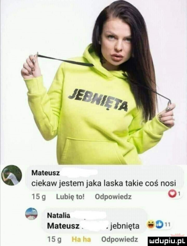 mateusz ciekaw jestem jaka laska takie coś nosi    g lubie to odpowiedz    natalia mateusz. jebnięta   o    g odpowiedz
