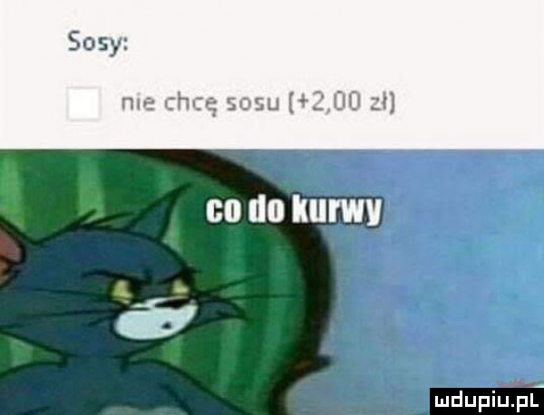 sosy nie chcę sosu   uu zł    id kurwy mdupiupf