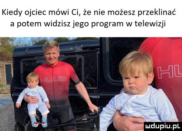 kiedy ojciec mówi ci że nie możesz przeklinać a potem widzisz jego program w telewizji jmdupiupl
