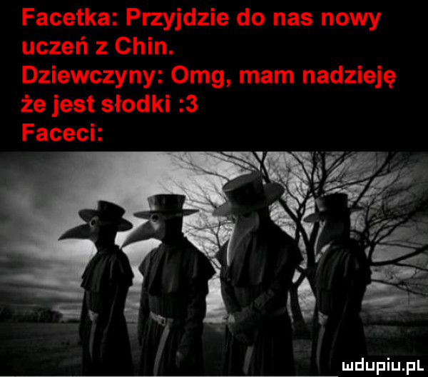 facetka przyjdzie do nas nowy uczeń   chin. dziewczyny omg mam nadzieję że jest słodki   faceck