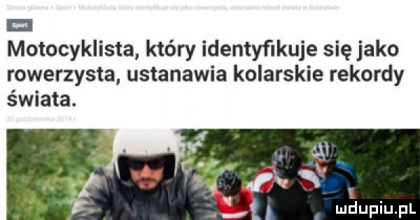i motocyklista który identyﬂkuje się jako rowerzysta ustanawia kolarskie rekordy świata