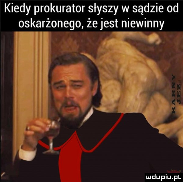 kiedy prokurator słyszy w sądzie od oskarżonego żejest niewinny