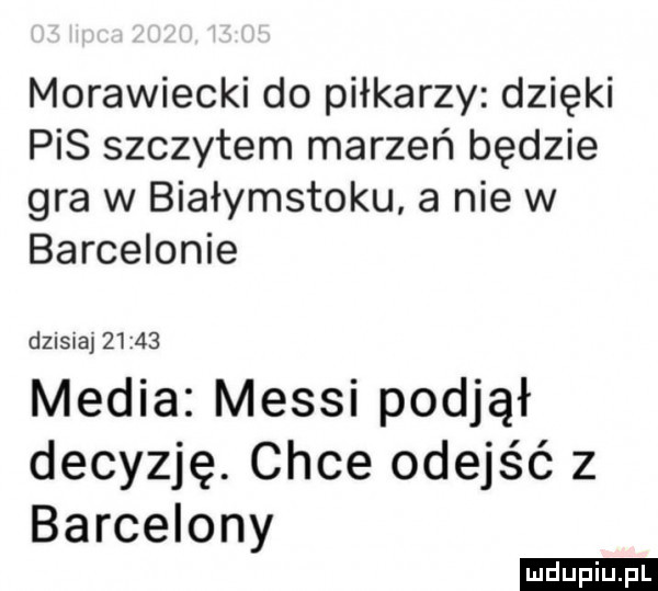 morawiecki do piłkarzy dzięki pis szczytem marzeń będzie gra w białymstoku a nie w barcelonie media messi podjął decyzję. chce odejść z barcelony