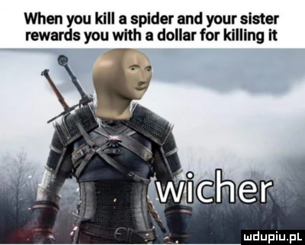 wien y-u kall spider and your sister rewards y-u with a dollar for kipling i
