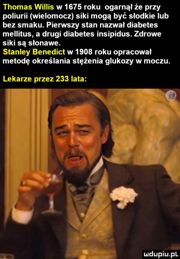 w      roku ogarnął że przy poliurii wielomocz siki mogą być słodkie lub bez smaku. pierwszy stan nazwał diabetes mellitus a drugi diabetes insipidus. zdrowe siki są słonawe. w     roku opracował metodę określania stężenia glukozy w moczu