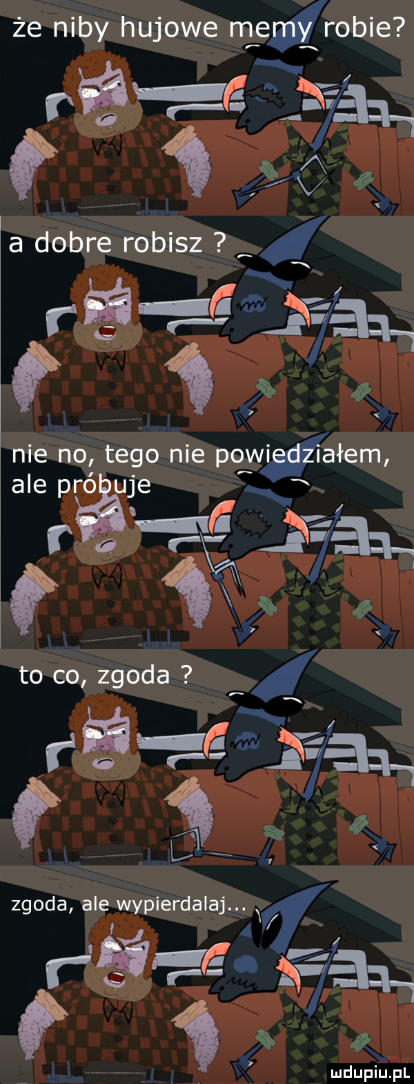 że niby hukowe me. robie     r sill    a dobre robisz l nie no tego nie pawi lałem ale p jer l    to co zgoda l