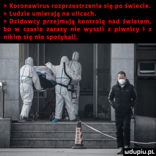 koronawirus rozprzestrzenia się po świecie. ludzie umierają na ulicach. dzidowcy przejmują kontrolę nad światem bo w czasie zarazy nie wyszli z piwnicy i z nikim się nie spotykali. l