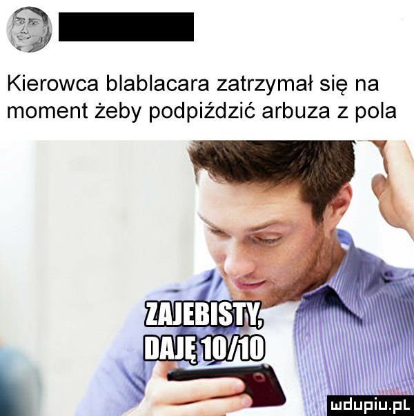 kierowca blablacara zatrzymał się na moment żeby podpiździć arbuza z pola