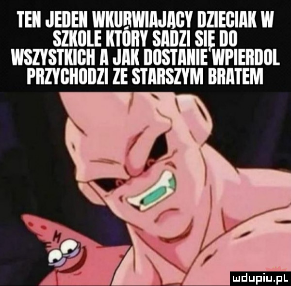 tai jeiieii wkubwimiigy dziecmi w szkole ktory sadzi się ibl wszystkich ii jak iiijstmiie wpieiiillll przychodzi ze słabszym biiiitem