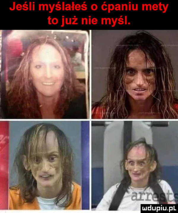 jeśli myślałeś o ćpaniu mety to już nie myśl