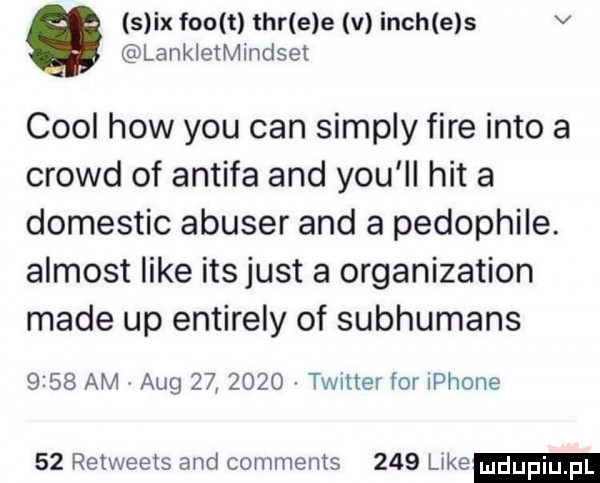 s ix fao t tar e e v irch e s v lankletmindset cool hiw y-u cen simply fice iato a crowd of antifa and y-u ll hit a domestic abuser and a pedophile. almost like itsjust   organization made up entirely of subhumans      am aeg         twitter for iphone    retweets and comments     like
