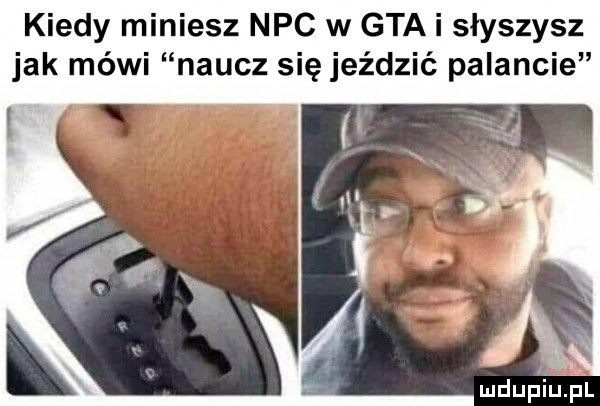 kiedy miniesz nbc w gta i słyszysz jak mówi naucz się jeździć pliancie mdupiuil