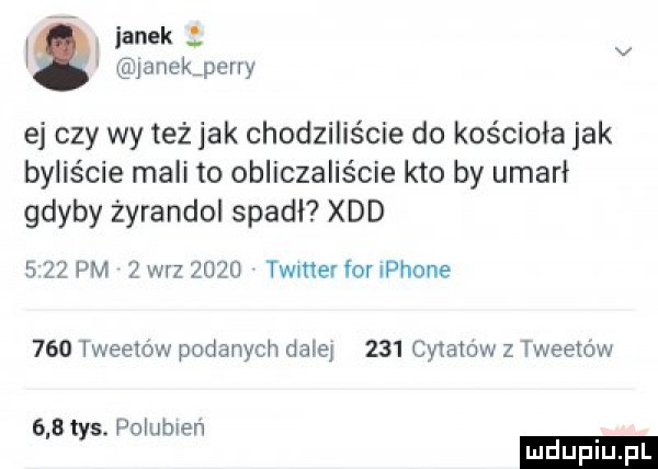 w w ianek v janek peary ej czy wy też jak chodziliście do kościoła jak byliście mali to obliczaliście kto by umarł gdyby żyrandol spadl xdd      pm   w-z      timer for iphone     tweedów podanych date     cytatow z tweedów     tys. poiubwen