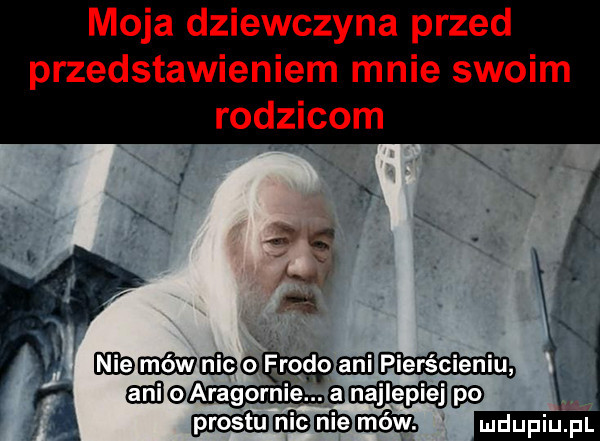 moja dziewczyna przed przedstawieniem mnie swoim rodzicom mmmemmﬂ gidgaragornia. ej jae wade mmm ludupiutat