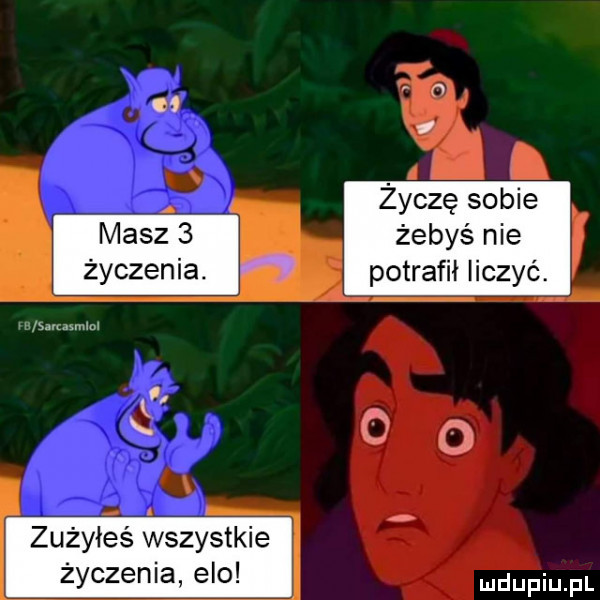 i masz   życzenia.   ici a k zużyłes wszystkie życzenia elo życzę sobie żebyś nie potrafił liczyć