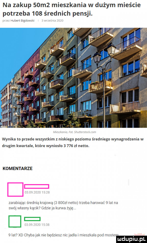 na zakup   m  mieszkania w dużym mieście potrzeba     średnich pensji. mm egdawskx wynika o puede wszystkim   niskiego poziomu średniego wynagrodzenia w drugim kwartale które wyniosło z     u netto. komentarze zarabiane srtd wa krajową i  sion nino mem mrowac ibl ra o wlasm qu k  dnep kurwa  m d i   w xd cnyna ink me będziesz m ma i vmeszkald pod mwmw