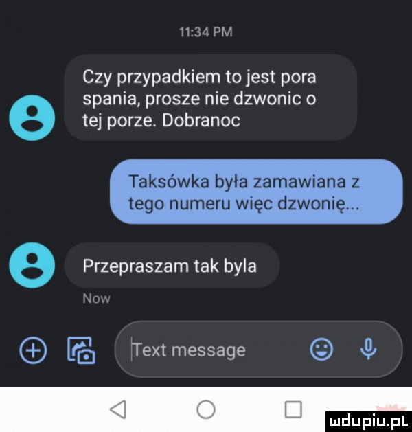 pm czy przypadkiem to jest pora spania prosze nie dzwonic o tej porze. dobranoc taksówka była zamawiana   tego numeru więc dzwonię e przepraszam tak byla n   w rg t i extmessage