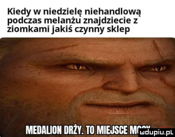 kiedy w niedzielę niehandlową podczas melanżu znajdziecie z ziomkaml jakiś czynny sklep meilauuii ilhży. tl miejsce mf jei upiu pl