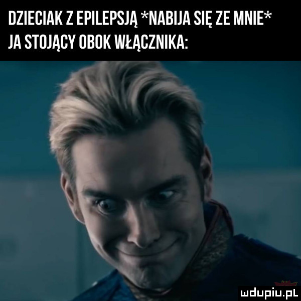 dzieciak z epilepsja nabija sie ze mnie ja stojący ijbijk włącznika