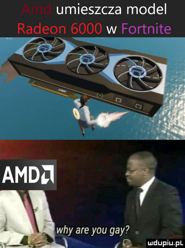 amd umieszcza model radeon      w fortnite wdy are y-u gay i l