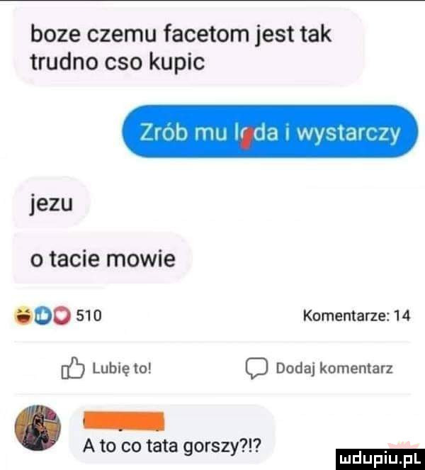 boze czemu facetom jest tak trudno ceo kupic firm mu r ld wvstdu ly jezu o tacie mowie odo     komentarze    ec lubię to o dodaj komentarz a to co tata gorszy ludu iu. l