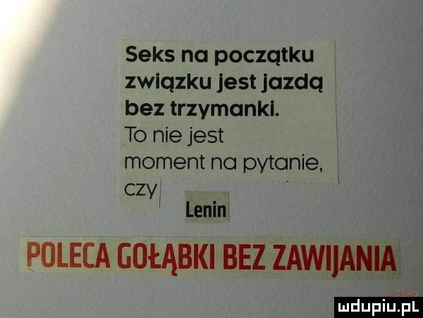 seks na początku zwlqzku jest qu bez trzymanki. to niejest moment na pytanie czyx lenin puleea gołąbki bez zawiiamią