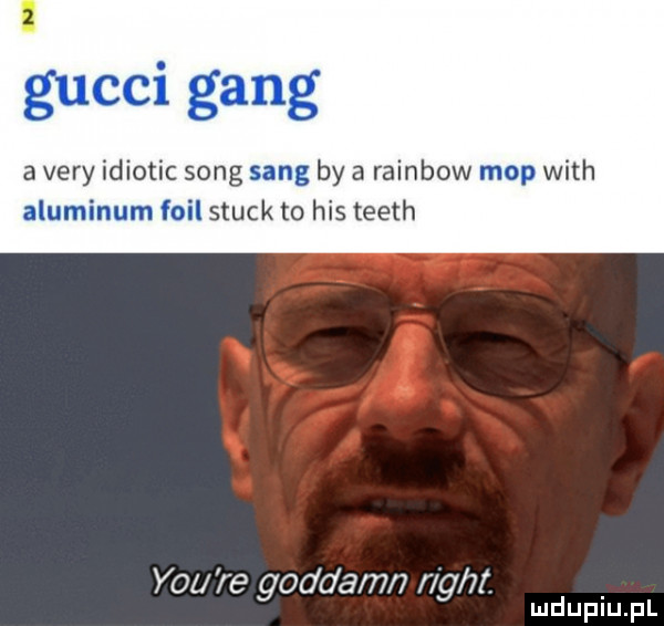 gucci gang a vary idiotic son song by a rainbow mop with aluminum foul słuck to his teeth y-u re goddamn f g n