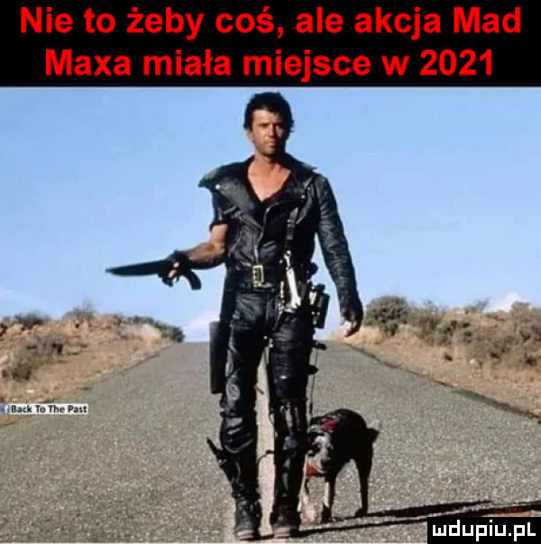 nie to żeby coś ale akcja mad maxa miała miejsce w