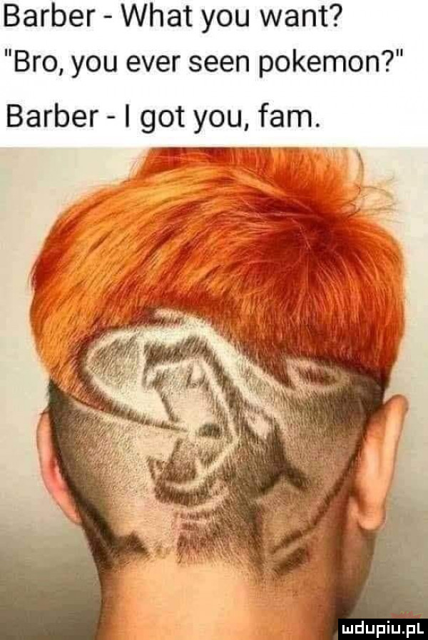 barber wiat y-u want bio y-u eger scen pokemon barber i got y-u fam