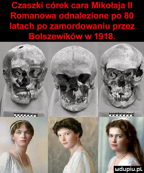 czaszki córek cara mikołaja ll romanowa odnalezione po    latach po zamordowaniu przez bolszewików w