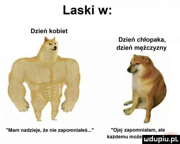 laski w dzień kobiet dzień chłopaka dzień mężczyzny mam nadzieje że nie zapomniałeś ojej zapomnialam ale kazdemu może