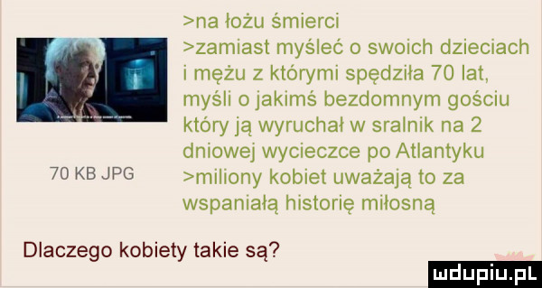 na łożu śmierci zamiast myśleć o swoich dzieciach i mężu z którymi spędziła    lat myśli o jakimś bezdomnym gościu który ją wyruchal w skalnik na   dniowej wycieczce po atlantyku    kb jpg miliony kobiet uważają to za wspaniałą historię miłosną dlaczego kobiety takie są