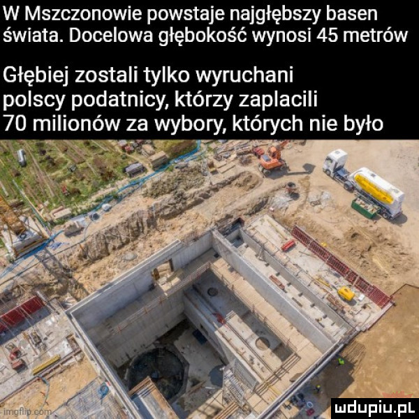 w mszczonowie powstaje najgłębszy basen świata. docelowa głębokość wynosi    metrów głębiej zostali tylko wyruchani polscy podatnicy którzy zaplacili    milionów za wybory których nie było