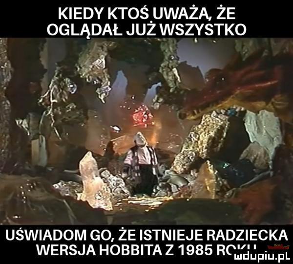 kiedy ktoś uważa że oglądał już wszystko auświadom go że istnieje radziecka wersja hobbita z      r mhm pl