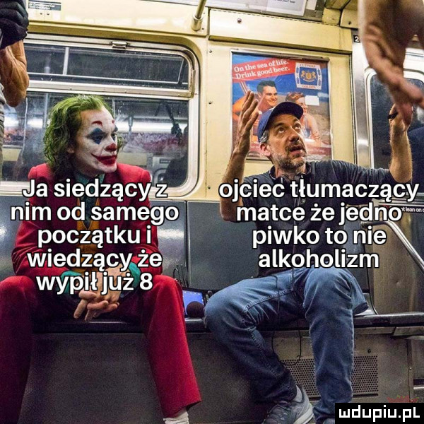 ja siedzący orelec tłumaczący. nim od sameﬁé matce że jedno początku piwko to joni e wiedzący ze alkoholizm wap i   z  śgymjm d