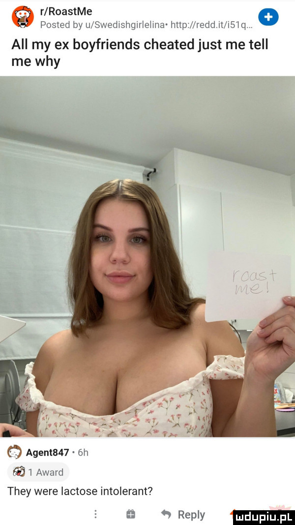 r roastme o posted by u swedwshglńehna http reed t   q all my ex boyfriends cheated just me tell me wdy q agenl     h       award they were lactose intolerant repry