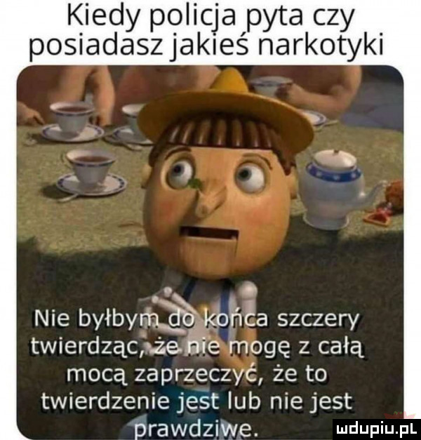 kiedy pelicjalpyta czy posiadasz jakies narkotyki. abakankami. nie byłbyńękbkła szczery twierdzącg z eś e amigę z całą mocą zaprzeczyć że to twierdzenie jest lub nie jest prawdziwe