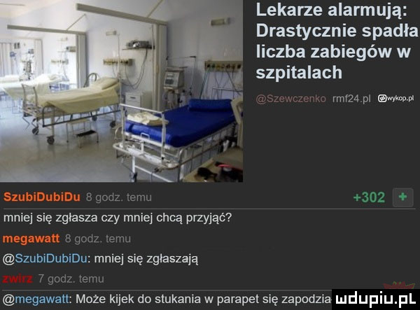 lekarze alarmują drastycznie spadla liczba zabiegów w szpitalach mm pl my mniej się zgłasza czy mnie chcą przyjąć if   m szubiduleu male się zgłaszają megawan może kuok do stukanie w parapet się zapodzia