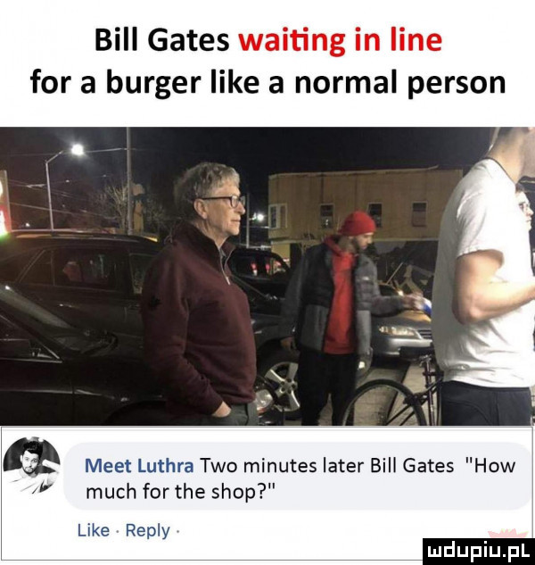 bill gates waiting in line for a burger like a normal person meet luthra tao minutes liter bill gates hiw y much for tee shop like repry