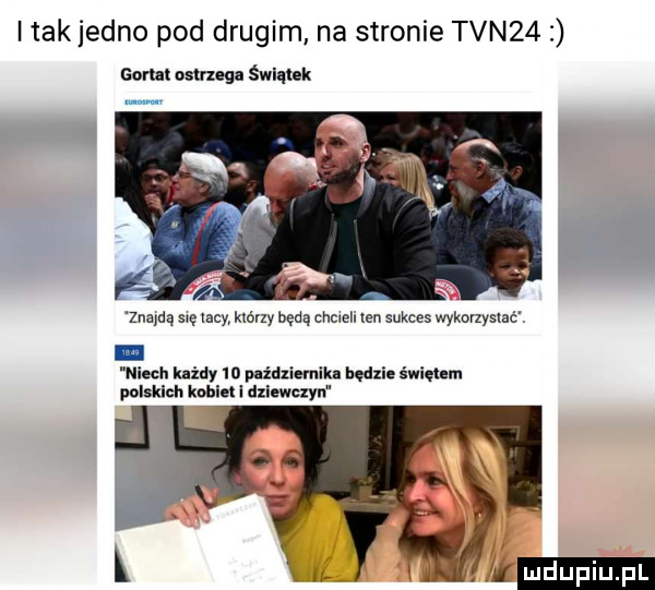 i tak jedno pod drugim na stronie tvn   norm nslruga świqlek znała swe my którzy będą chmell ian sukces wykmzyslać ii niech k żdy in p idxiemikn naw świętem polskich kobiet dxlewcxyn