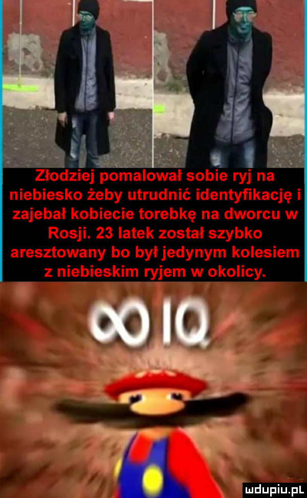 ł. abakankami   r   . złodziej pomalował sobie ryj na niebiesko żeby utrudnić identyfikację i zajebał kobiecie torebkę na dworcu w rosji.    latek został szybko aresztowany bo był jedynym kolesiem z niebieskim ryjem w okolicy