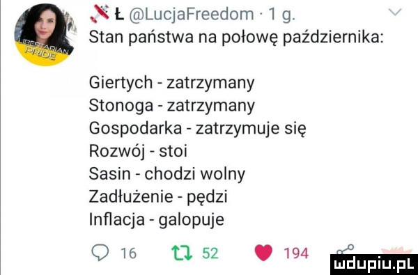 e v ł lucjafreedom   g stan państwa na połowę października giertych zatrzymany stonoga zatrzymany gospodarka zatrzymuje się rozwój stoi sasin chodzi wolny zadłużenie pędzi inﬂacja galopuje q             m