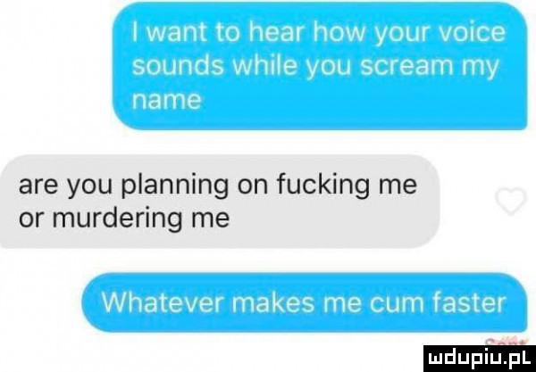 are y-u planking on fucking me or murdering me ludu iu