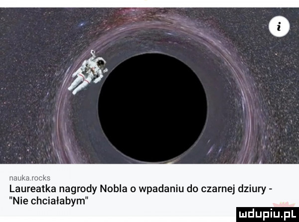 nauka ruda laureatka nagrody nobla o wpadaniu do czarnej dziury nie chciałabym