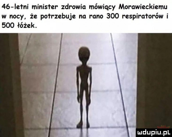 ie mi minister zdrowia mówiący morawieckiemu w nocy że pofr zeluje na rano     respiratorów i     łóżek