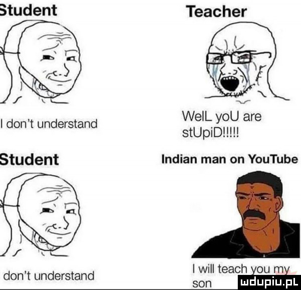 will y-u are i don t understand stupid student indian man on youtube don t understand i wi tłach ou m son agi