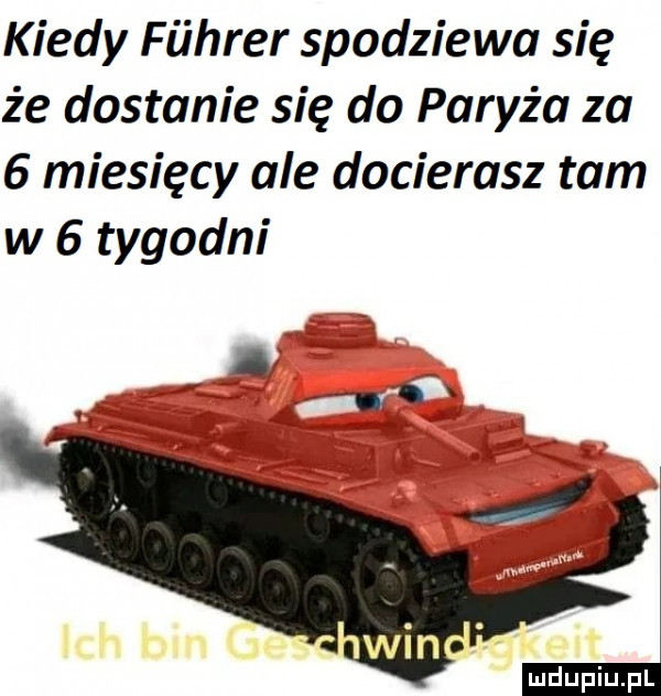 kiedy fiihrer spodziewa się że dostanie się do paryża za   miesięcy ale docierasz tam w   tygodni
